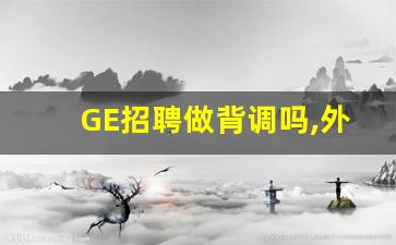 GE招聘做背调吗,外包工作经历 背调